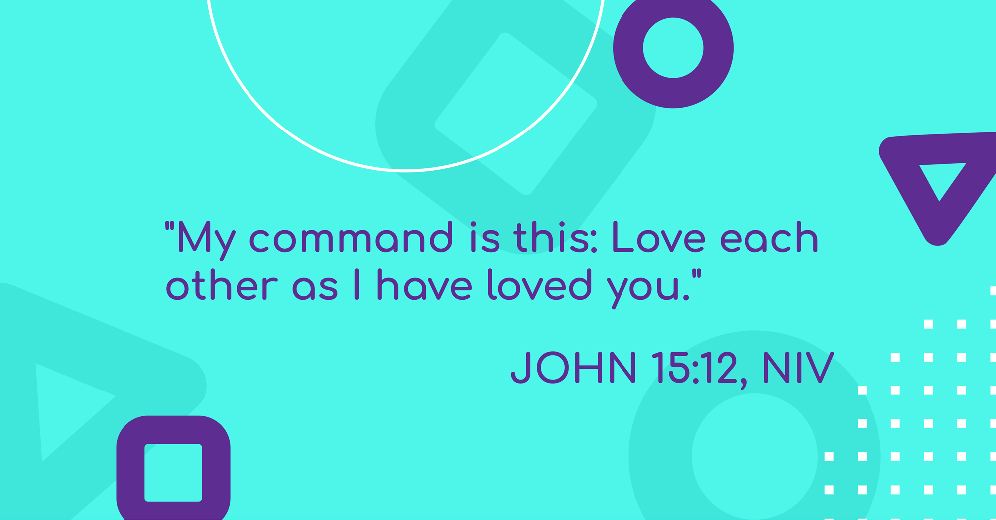 Verse Image John 15:12 - My command is this: Love each other as I have loved you.